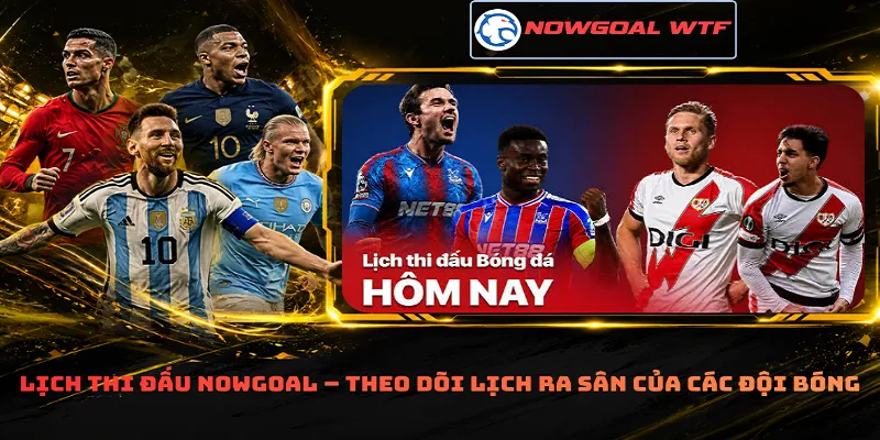 Lịch thi đấu Nowgoal – Theo dõi lịch ra sân của các đội bóng